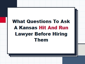 Questions to Ask Your Kansas Hit and Run Lawyer
